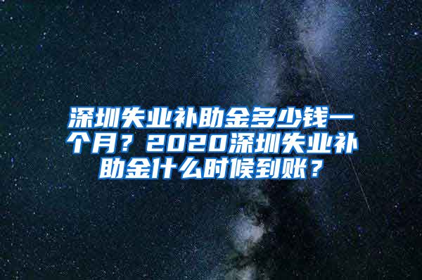 深圳失业补助金多少钱一个月？2020深圳失业补助金什么时候到账？