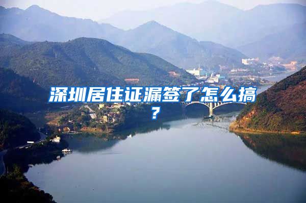 深圳居住证漏签了怎么搞？