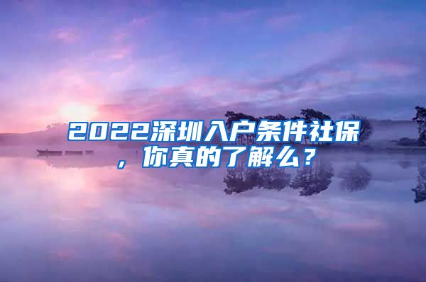 2022深圳入户条件社保，你真的了解么？