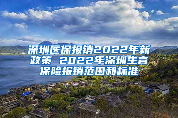 深圳医保报销2022年新政策 2022年深圳生育保险报销范围和标准