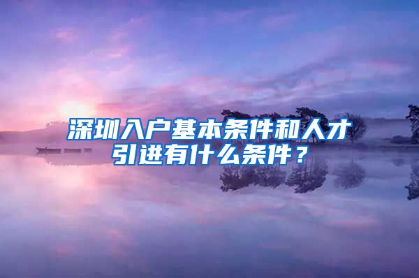 深圳入户基本条件和人才引进有什么条件？