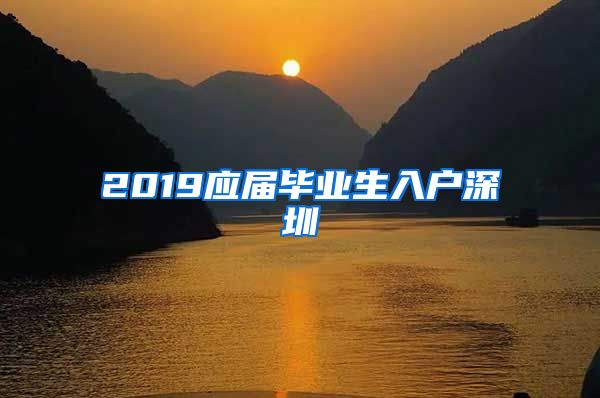 2019应届毕业生入户深圳