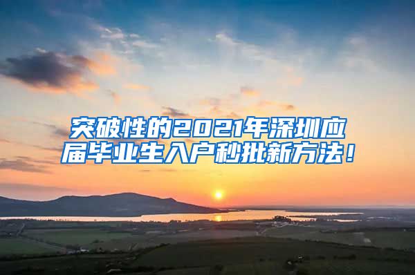 突破性的2021年深圳应届毕业生入户秒批新方法！