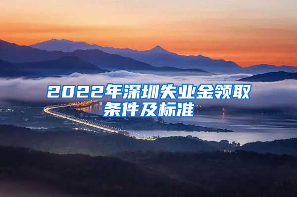 2022年深圳失业金领取条件及标准