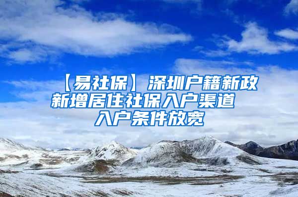 【易社保】深圳户籍新政新增居住社保入户渠道 入户条件放宽