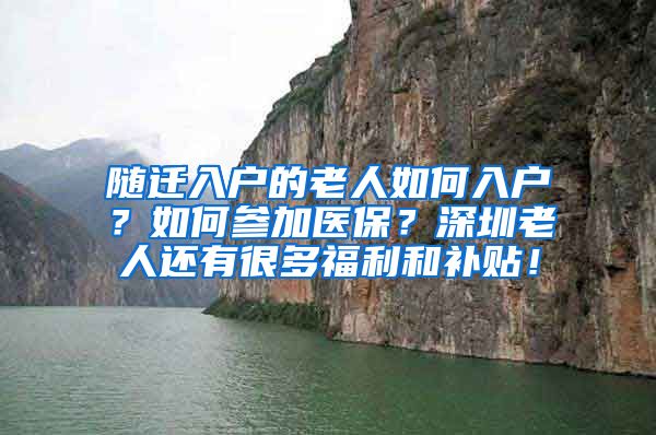 随迁入户的老人如何入户？如何参加医保？深圳老人还有很多福利和补贴！