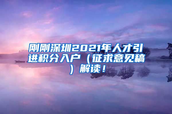 刚刚深圳2021年人才引进积分入户（征求意见稿）解读！