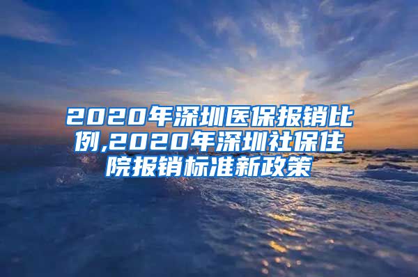 2020年深圳医保报销比例,2020年深圳社保住院报销标准新政策