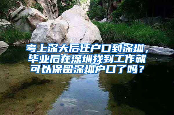 考上深大后迁户口到深圳，毕业后在深圳找到工作就可以保留深圳户口了吗？