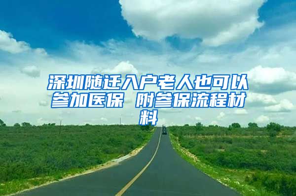 深圳随迁入户老人也可以参加医保 附参保流程材料