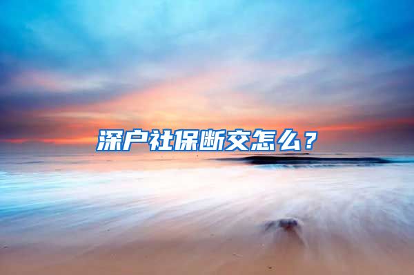 深户社保断交怎么？