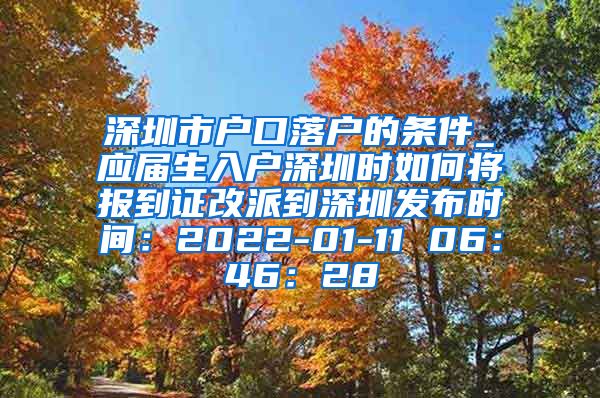 深圳市户口落户的条件_应届生入户深圳时如何将报到证改派到深圳发布时间：2022-01-11 06：46：28