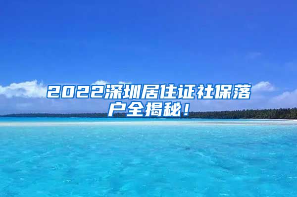 2022深圳居住证社保落户全揭秘！