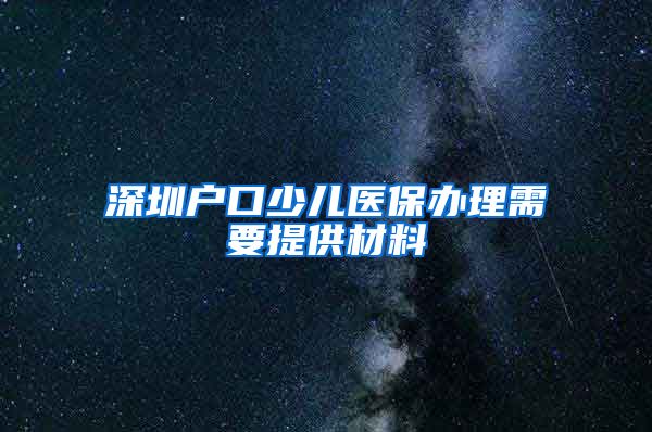 深圳户口少儿医保办理需要提供材料