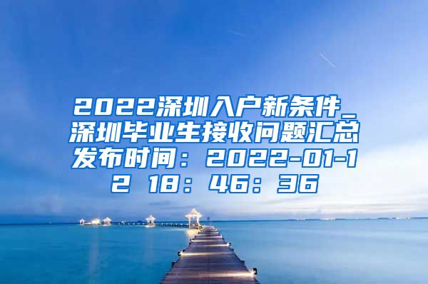 2022深圳入户新条件_深圳毕业生接收问题汇总发布时间：2022-01-12 18：46：36