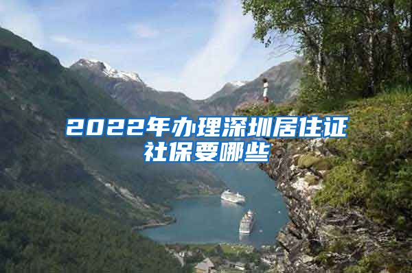 2022年办理深圳居住证社保要哪些