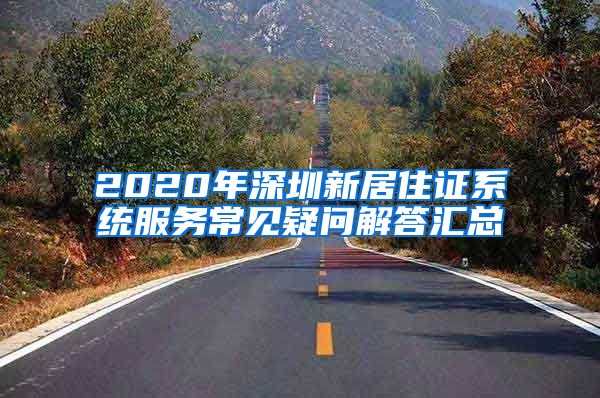 2020年深圳新居住证系统服务常见疑问解答汇总