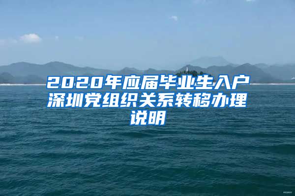 2020年应届毕业生入户深圳党组织关系转移办理说明