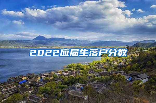 2022应届生落户分数