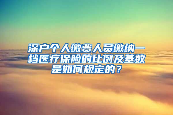 深户个人缴费人员缴纳一档医疗保险的比例及基数是如何规定的？