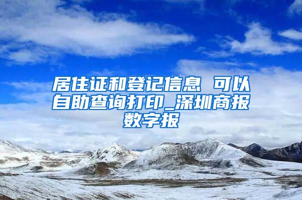 居住证和登记信息 可以自助查询打印_深圳商报数字报