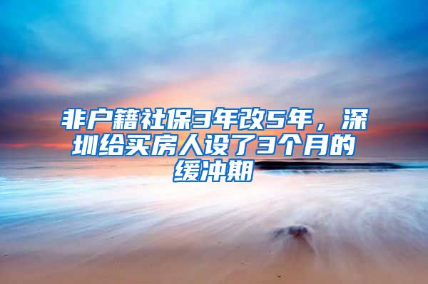 非户籍社保3年改5年，深圳给买房人设了3个月的缓冲期