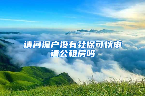 请问深户没有社保可以申请公租房吗