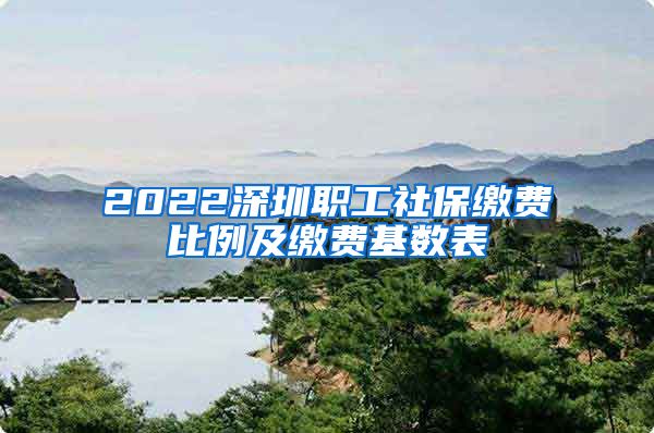 2022深圳职工社保缴费比例及缴费基数表