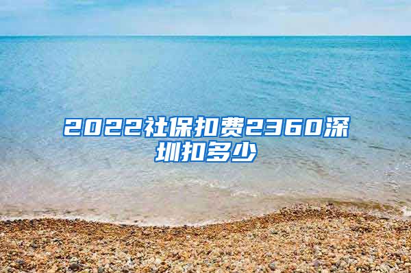 2022社保扣费2360深圳扣多少