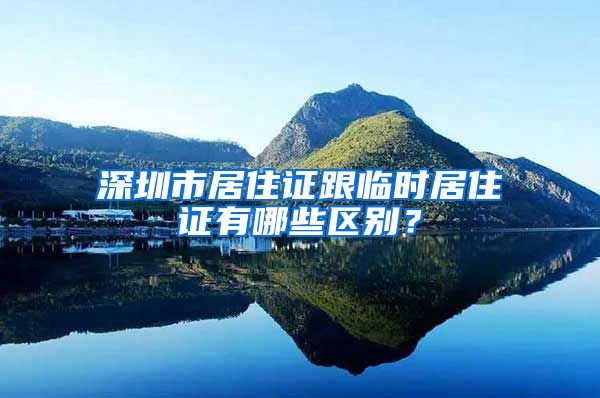 深圳市居住证跟临时居住证有哪些区别？