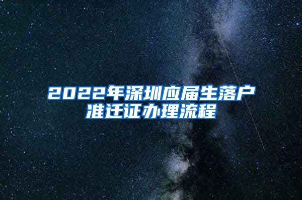 2022年深圳应届生落户准迁证办理流程