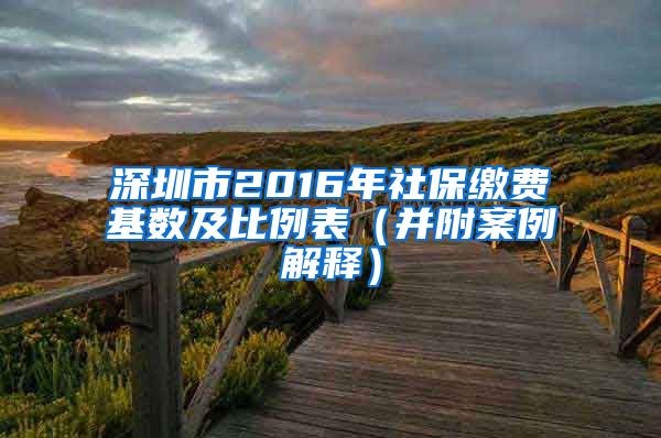 深圳市2016年社保缴费基数及比例表（并附案例解释）