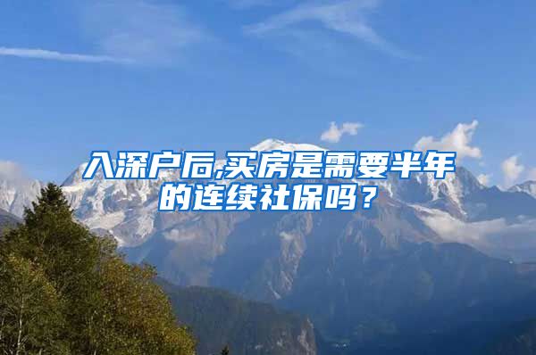 入深户后,买房是需要半年的连续社保吗？