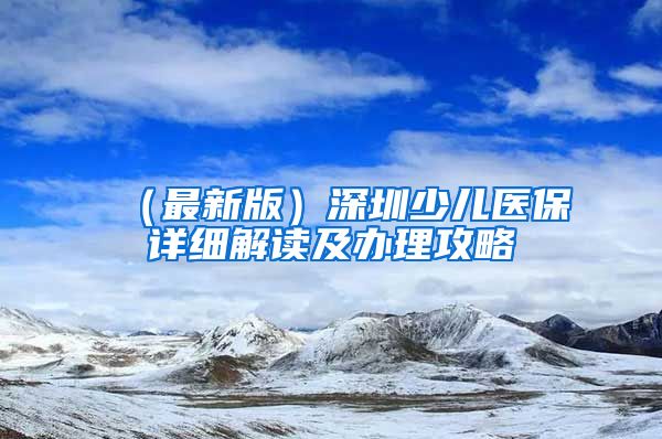 （最新版）深圳少儿医保详细解读及办理攻略