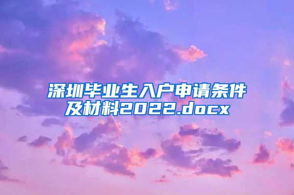 深圳毕业生入户申请条件及材料2022.docx