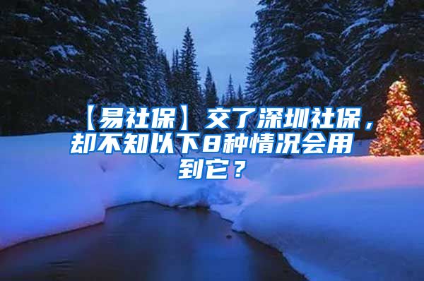 【易社保】交了深圳社保，却不知以下8种情况会用到它？