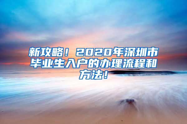 新攻略！2020年深圳市毕业生入户的办理流程和方法！