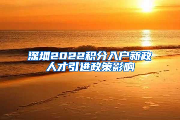 深圳2022积分入户新政人才引进政策影响