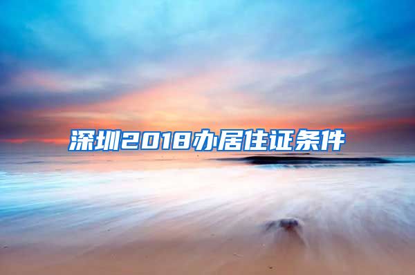 深圳2018办居住证条件