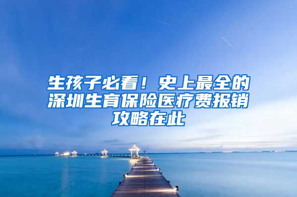 生孩子必看！史上最全的深圳生育保险医疗费报销攻略在此