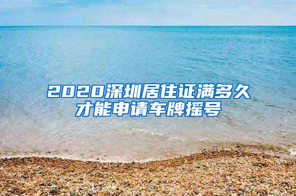 2020深圳居住证满多久才能申请车牌摇号