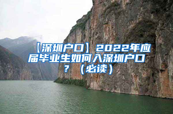 【深圳户口】2022年应届毕业生如何入深圳户口？（必读）