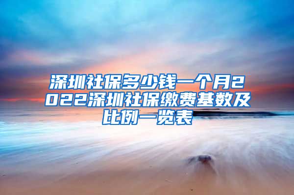 深圳社保多少钱一个月2022深圳社保缴费基数及比例一览表