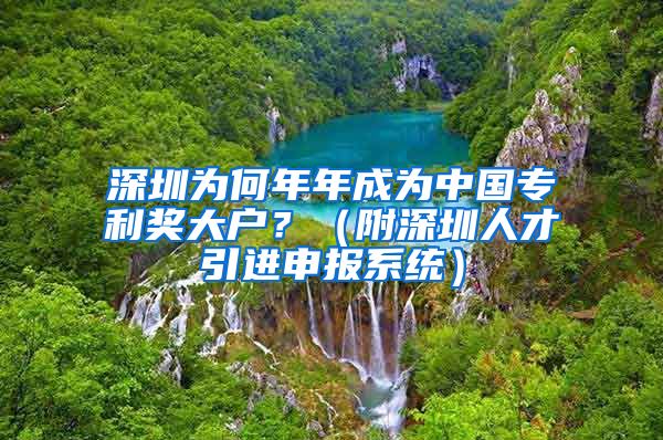 深圳为何年年成为中国专利奖大户？（附深圳人才引进申报系统）