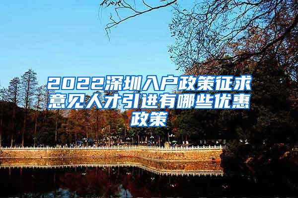 2022深圳入户政策征求意见人才引进有哪些优惠政策