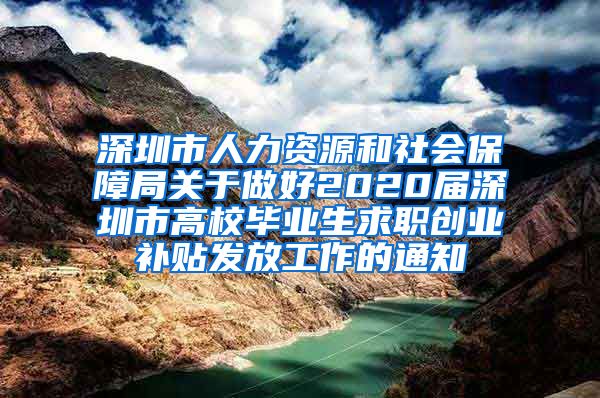 深圳市人力资源和社会保障局关于做好2020届深圳市高校毕业生求职创业补贴发放工作的通知