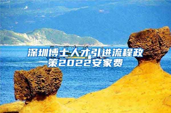 深圳博士人才引进流程政策2022安家费