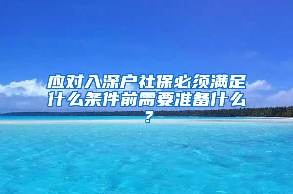 应对入深户社保必须满足什么条件前需要准备什么？