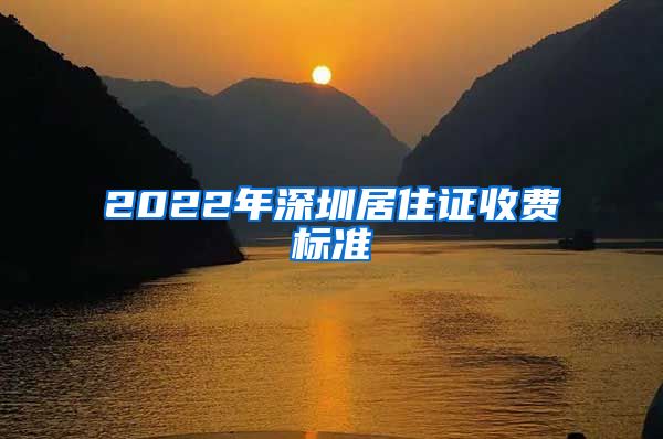 2022年深圳居住证收费标准