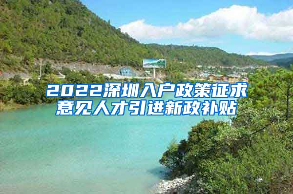 2022深圳入户政策征求意见人才引进新政补贴